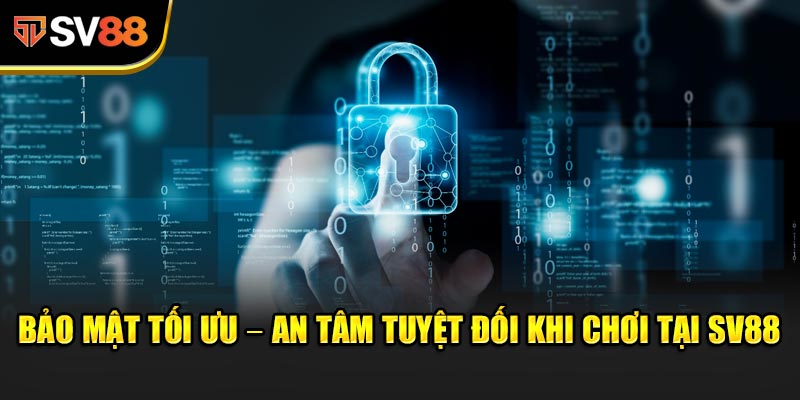 Bảo mật tối ưu – An tâm tuyệt đối khi chơi tại SV88