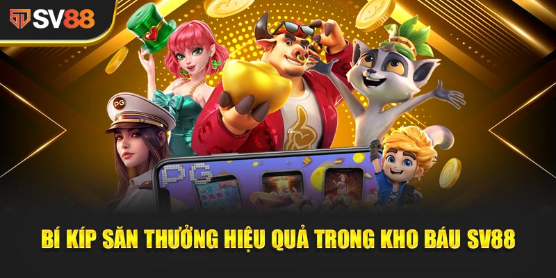 Bí kíp săn thưởng hiệu quả trong Kho Báu SV88