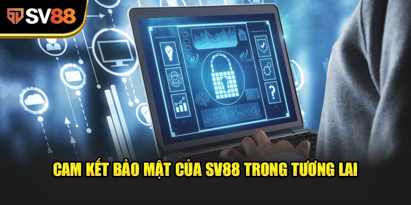 Cam kết bảo mật của SV88 trong tương lai