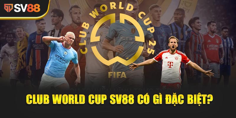 Giải đấu nâng tầm các nhà vô địch - Club World Cup SV88 có gì đặc biệt?