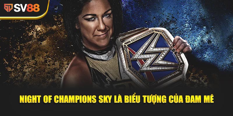 Night of Champions Sky - Không chỉ là giải đấu, mà là biểu tượng của đam mê
