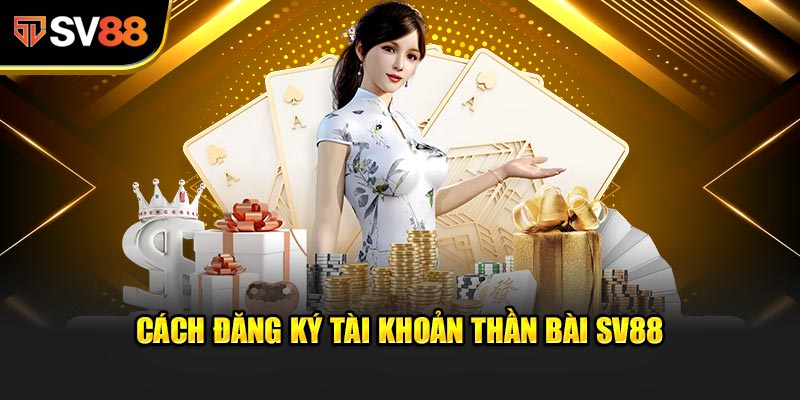 Cách đăng ký tài khoản Thần Bài SV88