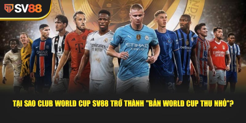 Tại sao Club World Cup SV88 trở thành "bản World Cup thu nhỏ"?