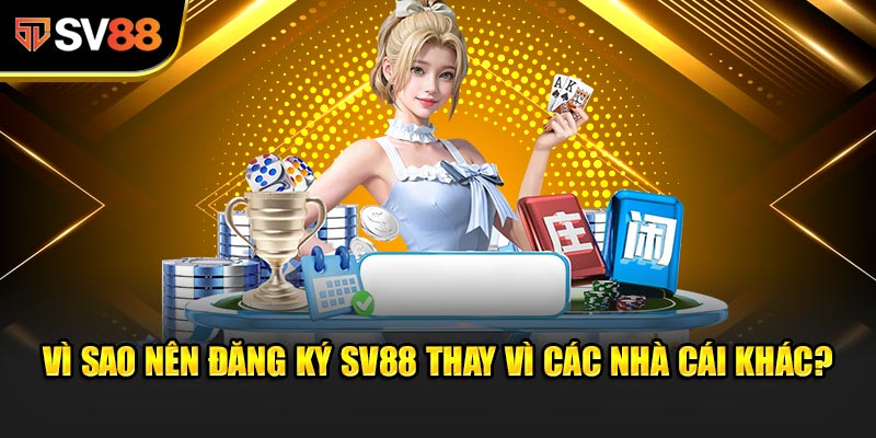 Vì Sao Nên Đăng Ký SV88 Thay Vì Các Nhà Cái Khác?